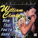 William Clarke - Now That You're Gone