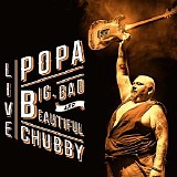 Popa Chubby - Big Bad And Beautiful Live