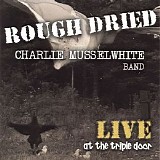 Charlie Musselwhite - Rough Dried - Live At The Triple Door