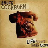 Bruce Cockburn - Life Short Call Now