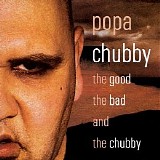 Popa Chubby - (2002) The Good, The Bad And The Chubby