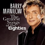 Barry Manilow - The Greatest Songs Of The Eighties