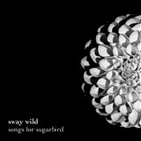 Sway Wild - Songs For Sugarbird