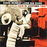 David Murray Latin Big Band - Now Is Another Time