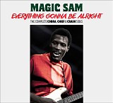 Magic Sam - Everything Gonna Be Alright - The Complete Cobra, Chief & Crash Sides