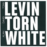 Tony Levin, David Torn & Alan White - Levin Torn White