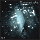 Yeah Yeah Yeahs - Is Is