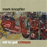 Mark Knopfler - Kill To Get Crimson