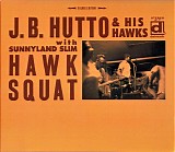 J.B. Hutto & The Hawks & Sunnyland Slim - Hawk Squat