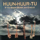 Huun-Huur-Tu - If I'd Been Born An Eagle