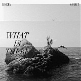 Delta Spirit - What Is There