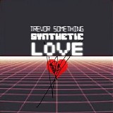 Trevor Something - Synthetic Love
