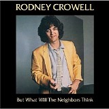 Rodney Crowell - But What Will The Neighbors Think