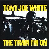 Tony Joe White - The Train I'm On