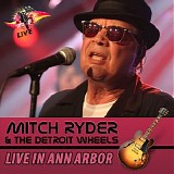 Mitch Ryder & The Detroit Wheels - Live In Ann Arbor