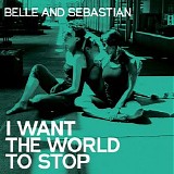 Belle & Sebastian - I Want The World To Stop