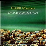 10,000 Maniacs - Love Among the Ruins