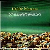 10,000 Maniacs - Love Among the Ruins