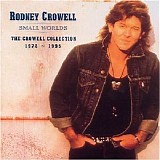 Rodney Crowell - Small Worlds - The Crowell Collection