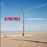 Alpha Mule - Something In The Water