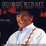 George Strait - Here for a Good Time