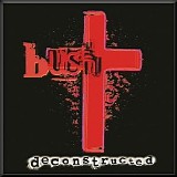 Bush - Deconstructed