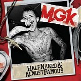 Machine Gun Kelly - Half Naked & Almost Famous
