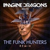 Imagine Dragons - Shots (The Funk Hunters Remix) (Single)