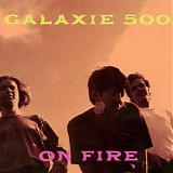 Galaxie 500 - On Fire