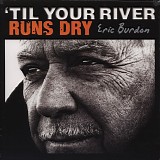 Eric Burdon - 'Til Your River Runs Dry
