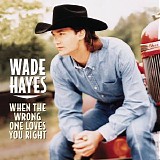 Wade Hayes - When the Wrong One Loves You Right