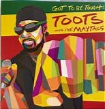 Toots and the Maytals - Got To Be Tough