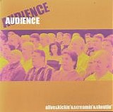 Audience - Alive & Kickin' & Screamin' & Shoutin'