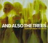 And Also The Trees - Further From The Truth