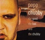 Popa Chubby - The Good The Bad And The Chubby