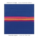 Robert Fripp - Love Cannot Bear. Soundscapes - Live In The USA