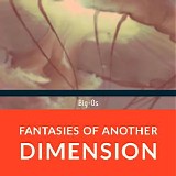 Big-Os - Fantasies of Another Dimenssions