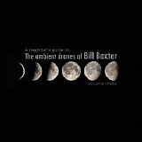 Baxter Bill - A Beginner's Guide To The Ambient Drones Of Bill Baxter - Volume Three