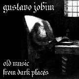 Jobim Gustavo - Old Music From Dark Places
