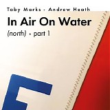 Marks Toby & Heath Andrew - In Air On Water (North), Pt. 1