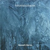 Tofustaggerbush - Beneath The Ice