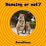 Ansatheus - Dancing Or Not ?