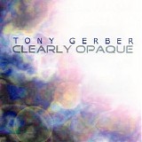 Gerber Tony - Clearly Opaque