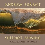 Forrest Andrew - Stillness Moving: Source Quartet, Vol. 2