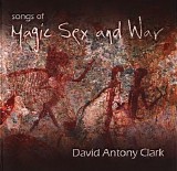 Clark David Antony - Songs Of Magic Sex And War