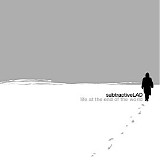 Subtractivelad - Life At The End Of The World