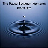 Otto Robert - The Pause Between Moments