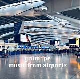 grum~pe - Music From Airports