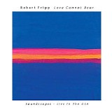 Fripp Robert - Love Cannot Bear (Soundscapes - Live In The Usa)