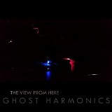 Ghost Harmonics - The View From Here